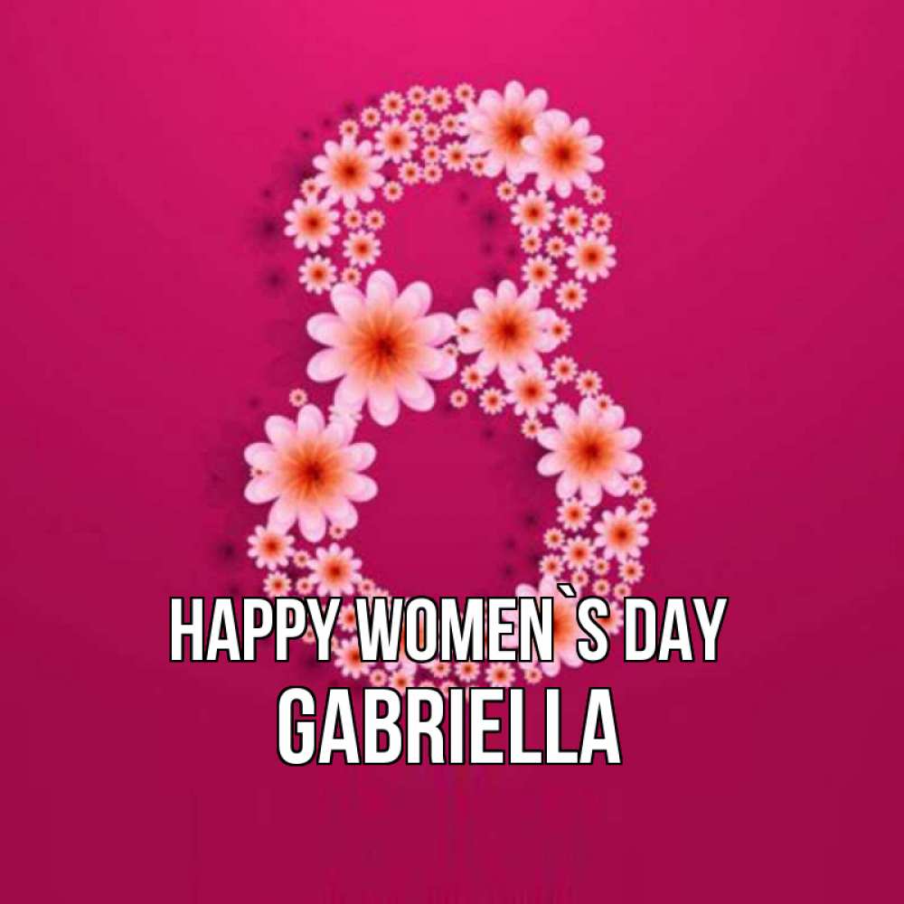 Greetings card с именем, Gabriella happy women`s day цветы в виде цифры восемь Greetings with text for free download 